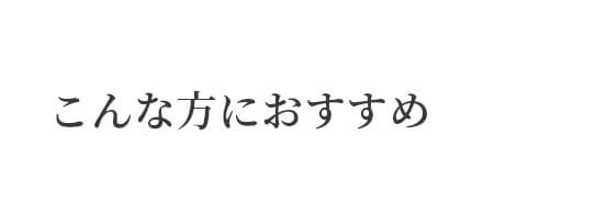 こんな方におすすめ